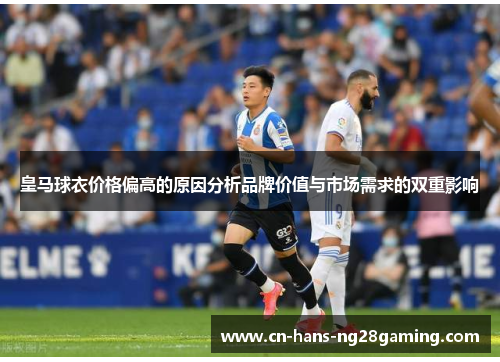 皇马球衣价格偏高的原因分析品牌价值与市场需求的双重影响