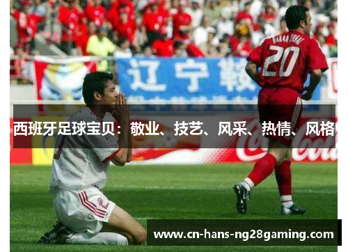 西班牙足球宝贝:敬业、技艺、风采、热情、风格 西班牙足球宝贝:敬业、技艺、风采、热情、风格
