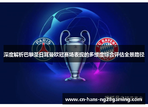 深度解析巴黎圣日耳曼欧冠赛场表现的多维度综合评估全景路径 深度解析巴黎圣日耳曼欧冠赛场表现的多维度综合评估全景路径