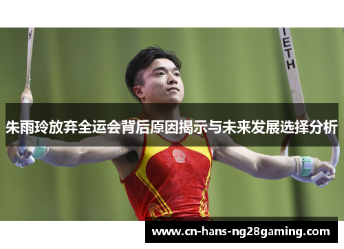 朱雨玲放弃全运会背后原因揭示与未来发展选择分析