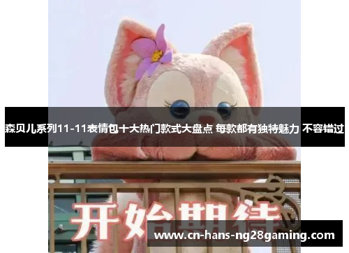 森贝儿系列11-11表情包十大热门款式大盘点 每款都有独特魅力 不容错过