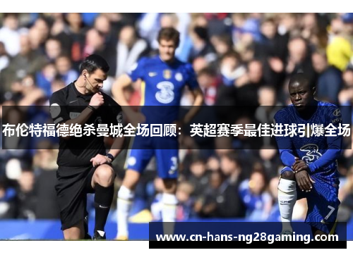 布伦特福德绝杀曼城全场回顾：英超赛季最佳进球引爆全场