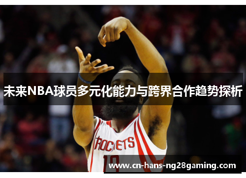 未来NBA球员多元化能力与跨界合作趋势探析