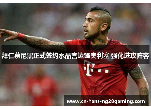 拜仁慕尼黑正式签约水晶宫边锋奥利塞 强化进攻阵容