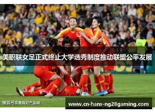 美职联女足正式终止大学选秀制度推动联盟公平发展