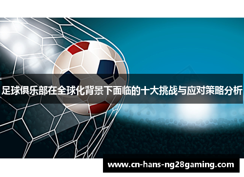 足球俱乐部在全球化背景下面临的十大挑战与应对策略分析