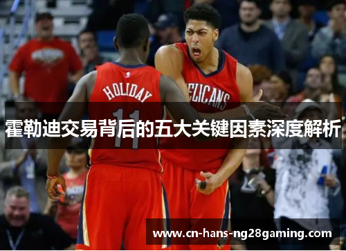霍勒迪交易背后的五大关键因素深度解析 霍勒迪交易背后的五大关键因素深度解析