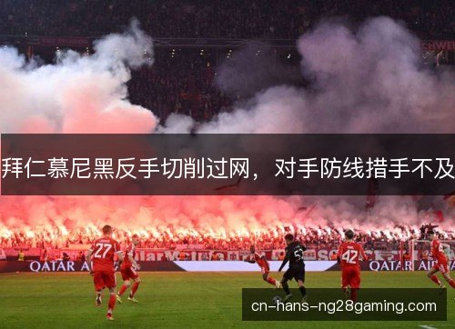 拜仁慕尼黑反手切削过网，对手防线措手不及